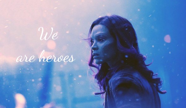 We are heroes ~ Gamora