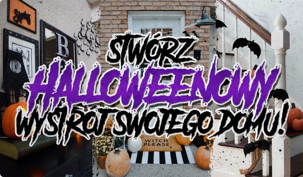 Stwórz Halloweenowy wystrój swojego domu.