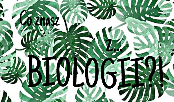 Co znasz z… BIOLOGII?! Version.Biology.02