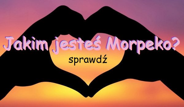 Jakim jesteś Morpeko?