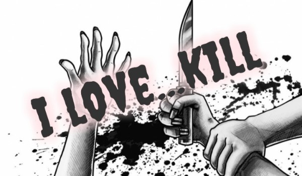I love…kill