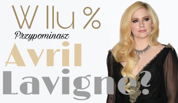W ilu % przypominasz Avril Lavigne?