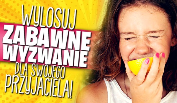 Zdrapka – wylosuj zabawne wyzwanie dla swojego przyjaciela!