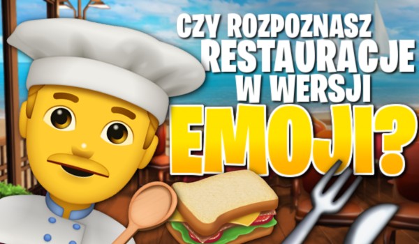 Czy rozpoznasz te popularne restauracje w wersji emoji?