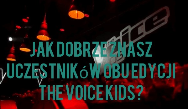 Jak dobrze znasz uczestników The Voice Kids?
