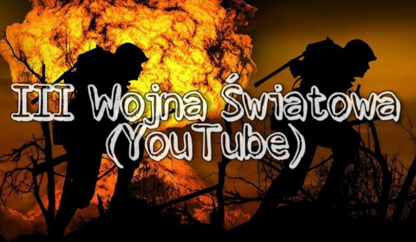 III Wojna Światowa z youtube’em #24
