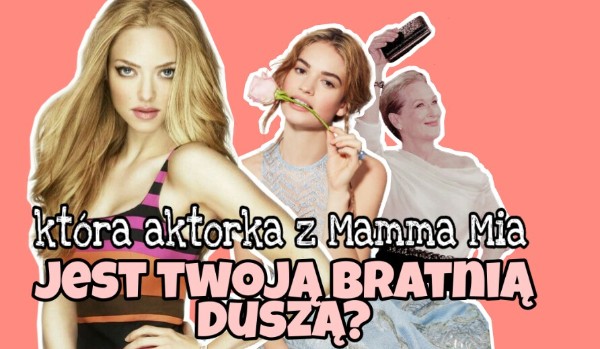 Która aktorka z „Mamma Mia” jest twoją bratnią duszą?