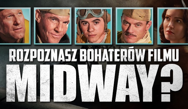 Czy rozpoznasz bohaterów filmu „Midway”?