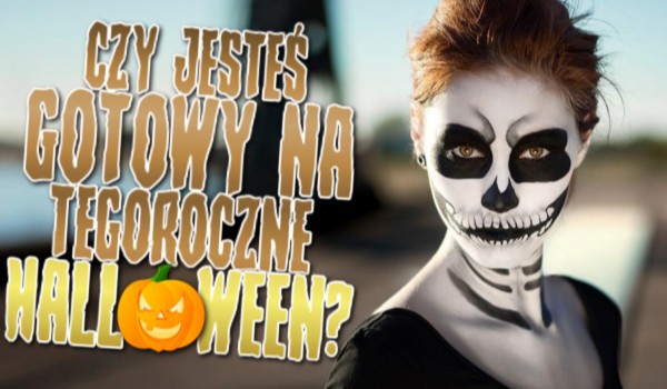 Czy jesteś gotowy na tegoroczne Halloween?