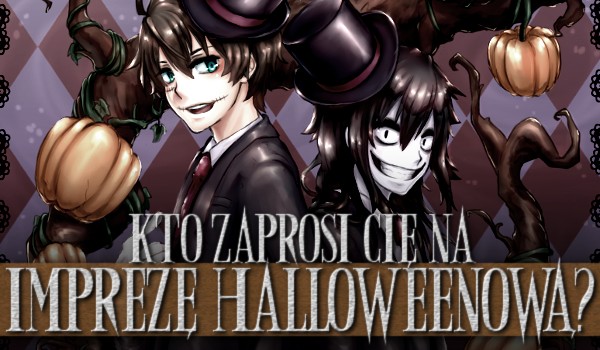 Kto zaprosi cię na imprezę halloweenową? – Creepypasty