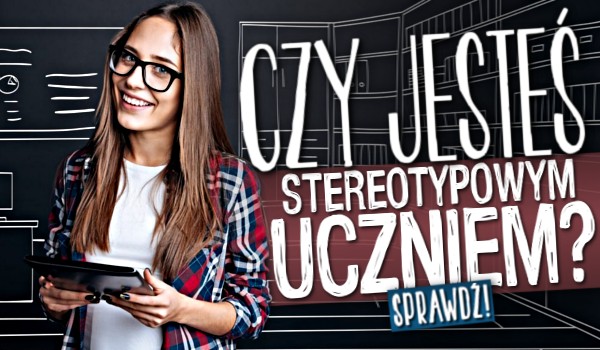 Czy jesteś stereotypowym uczniem?