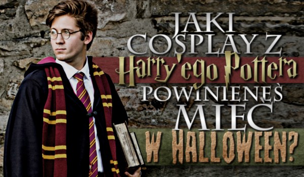 Kogo cosplay z „Harry’ego Pottera” powinieneś mieć w Halloween?