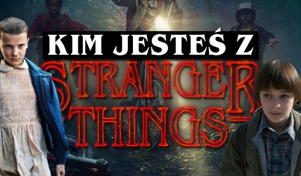 Kim jesteś z stranger things
