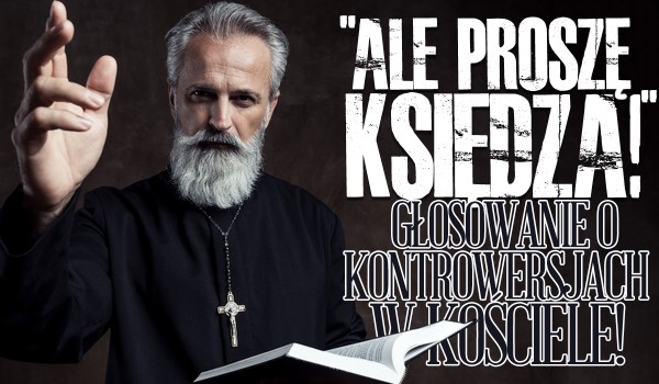 „Ale proszę księdza!” – głosowanie o kontrowersjach w kościele katolickim