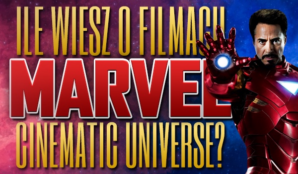 Ile wiesz o filmach „Marvel Cinematic Universe”?