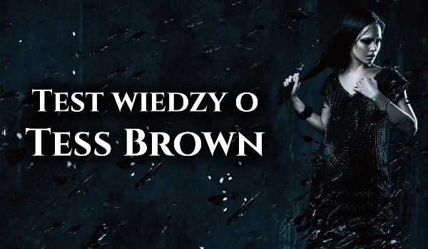 Test wiedzy o Tess Brown