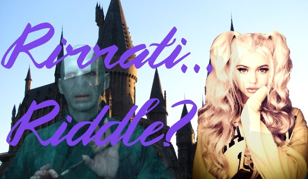 Rirrati… Riddle? Rozdział 1.2