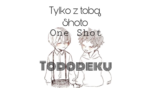 Tylko z tobą, Shoto.~ Tododeku
