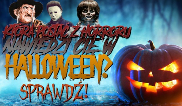 Która postać z horroru nawiedzi Cię w tegoroczne Halloween?