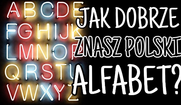 Jak dobrze znasz polski alfabet?