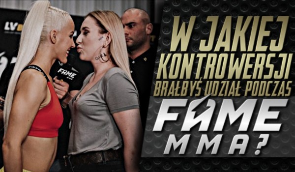 W jakiej kontrowersji brałbyś udział podczas Fame MMA?