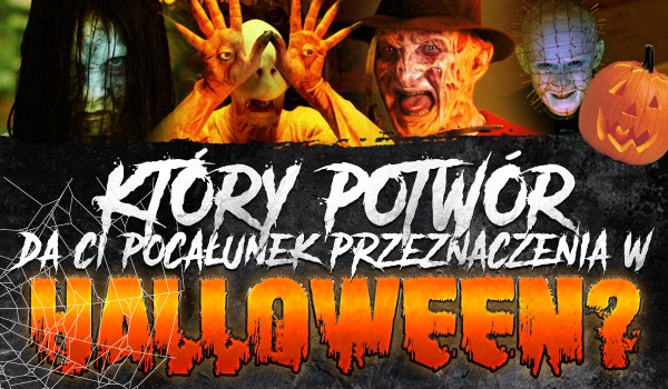Który potwór da Ci pocałunek przeznaczenia w Halloween?