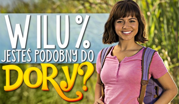 W ilu procentach jesteś podobny do Dory?