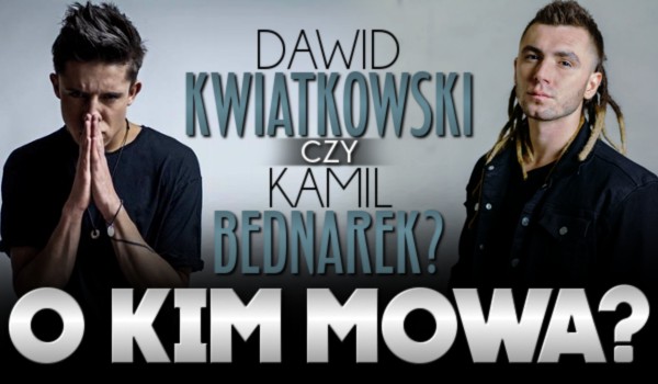 Dawid Kwiatkowski czy Kamil Bednarek? O kim mowa?