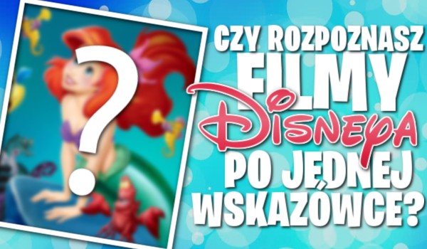Czy rozpoznasz filmy Disneya po jednej wskazówce?