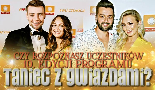 Czy rozpoznasz uczestników 10. edycji programu „Taniec z Gwiazdami”?