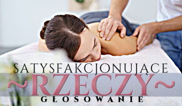 Satysfakcjonujące rzeczy – głosowanie!