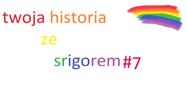 twoja historia ze srigorem #7
