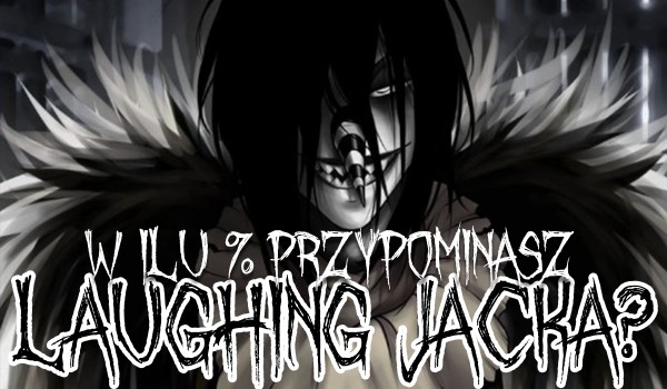W ilu % przypominasz Laughing Jacka?