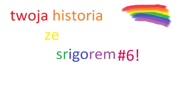 twoja historia ze srigorem #6