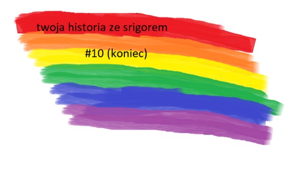 twoja historia ze srigorem #10 (koniec)