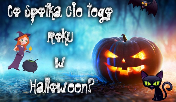 Co spotka cię tego roku w Halloween?
