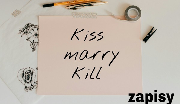 kiss marry kill – zapisy