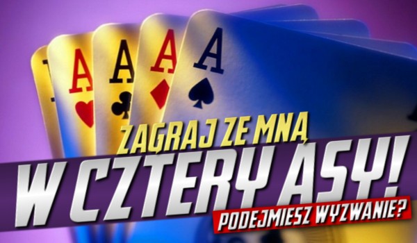 Zagraj ze mną w Cztery Asy! Podejmiesz wyzwanie?