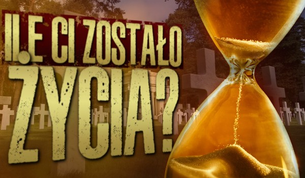 Ile Ci zostało życia?