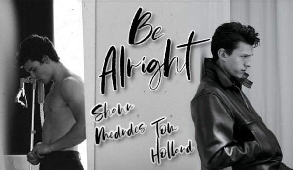 Be Alright |  Shawn Mendes & Tom Holland | 23 ~ koniec