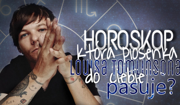 Horoskop: Która piosenka Louis’a Tomlinsona z albumu Walls do ciebie pasuje?