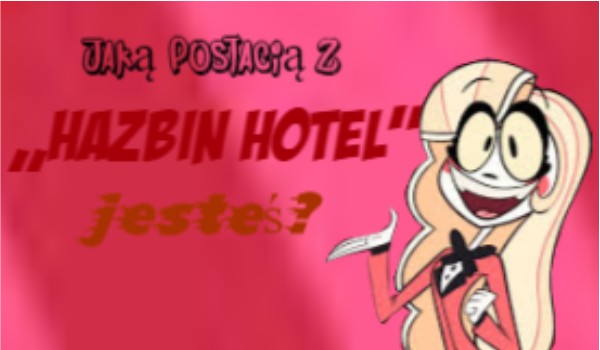 Jaką postać z ,,Hazbin Hotel” przypominasz?