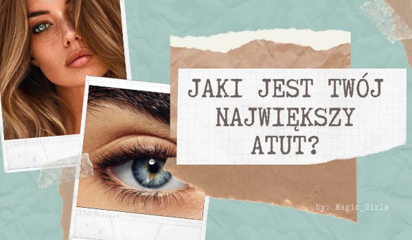 Jaki jest Twój największy atut?