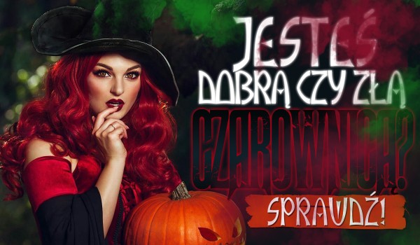 Jesteś dobrą czy złą czarownicą?