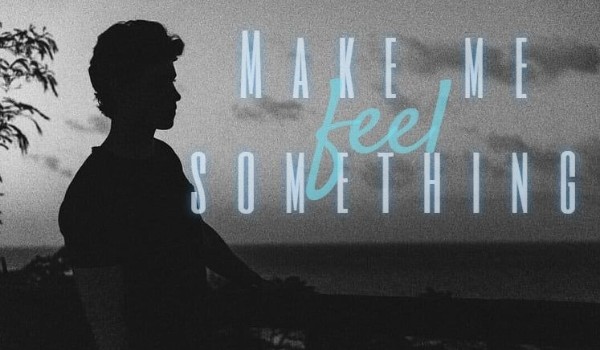 Make me feel something — 10