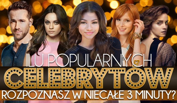 Ilu popularnych celebrytów dasz radę rozpoznać w niecałe trzy minuty?