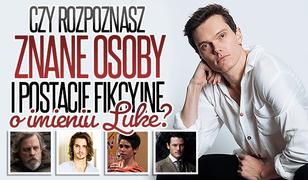 Czy rozpoznasz znane osoby i postacie fikcyjne o imieniu Luke?