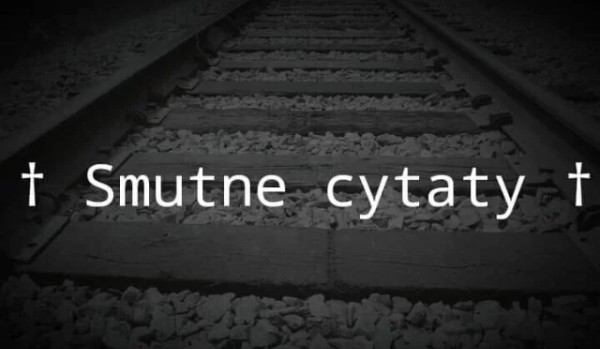 † Smutne cytaty †