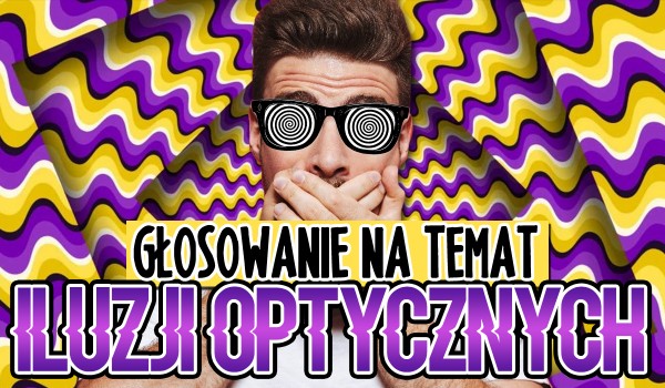 Głosowanie na temat iluzji optycznych! #2