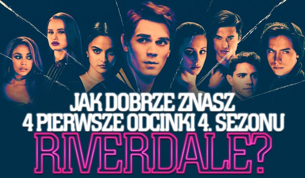Jak dobrze znasz 4 pierwsze odcinki 4 sezonu „Riverdale”?